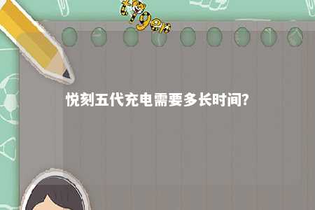 悦刻五代充电需要多长时间？ 